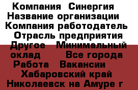 Компания «Синергия › Название организации ­ Компания-работодатель › Отрасль предприятия ­ Другое › Минимальный оклад ­ 1 - Все города Работа » Вакансии   . Хабаровский край,Николаевск-на-Амуре г.